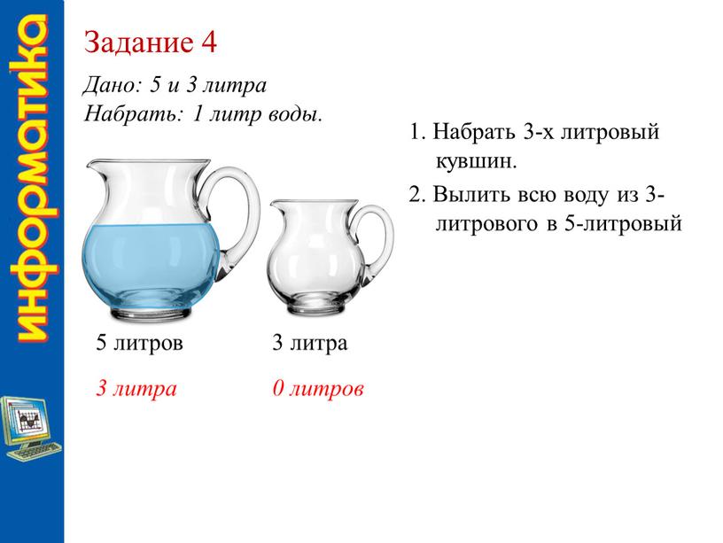 Задание 4 Дано: 5 и 3 литра Набрать: 1 литр воды