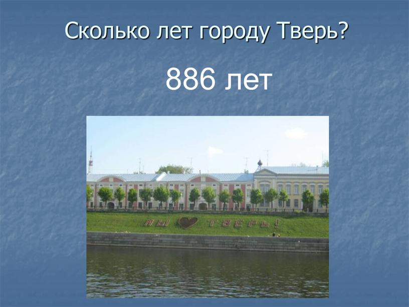 Сколько лет городу Тверь? 886 лет