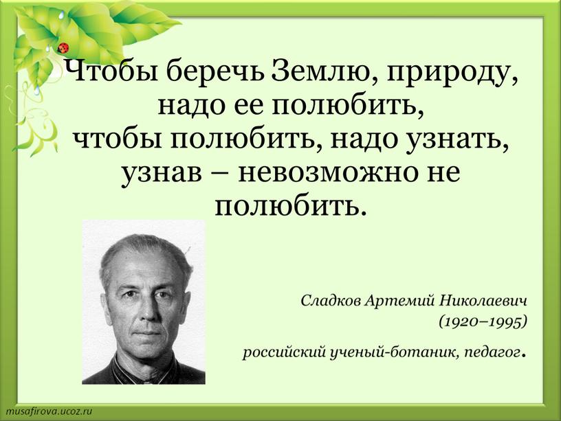 Чтобы беречь Землю, природу, надо ее полюбить, чтобы полюбить, надо узнать, узнав – невозможно не полюбить