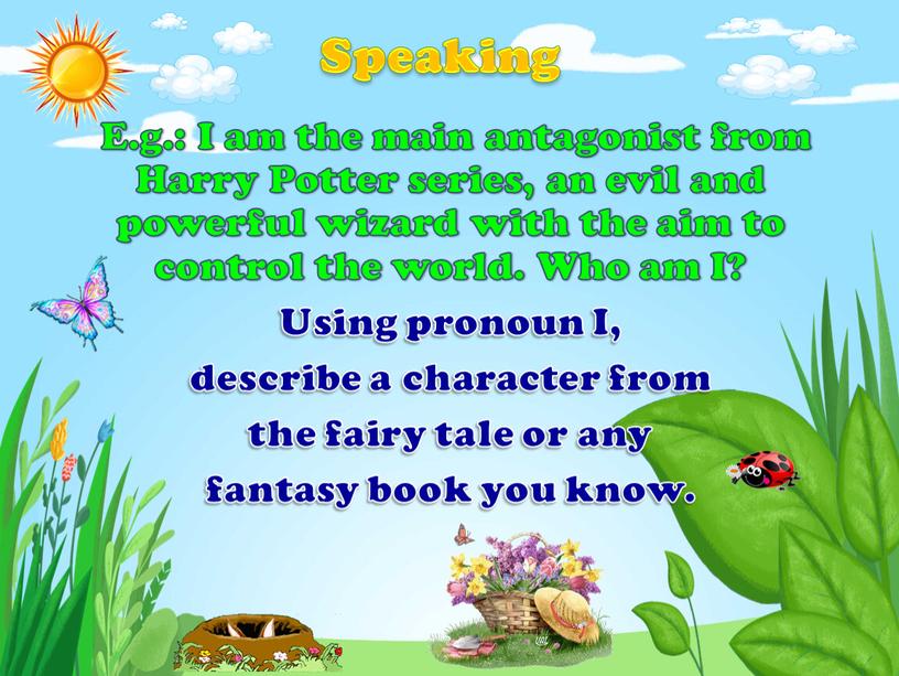 Speaking E.g.: I am the main antagonist from