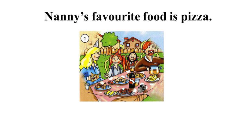 Nanny’s favourite food is pizza