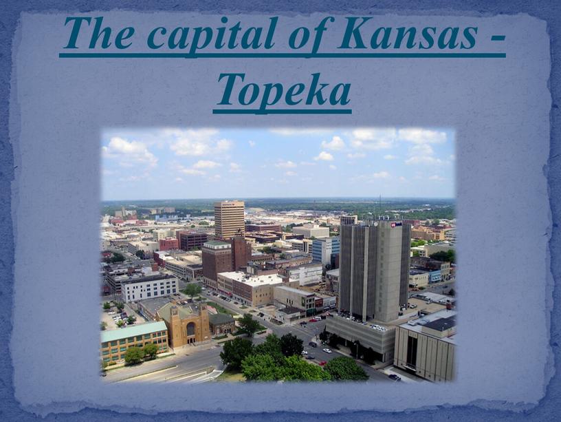 The capital of Kansas - Topeka