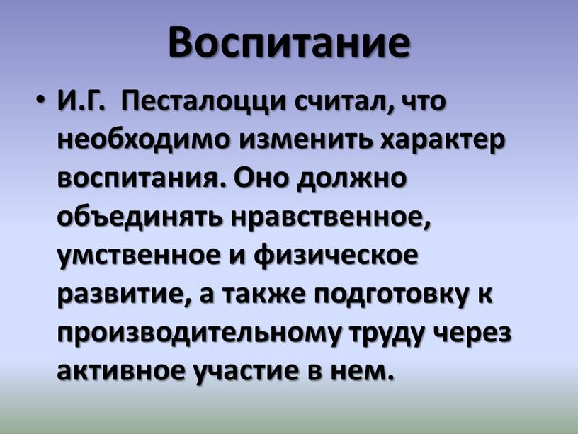 Воспитание И.Г. Песталоцци считал, что необходимо изменить характер воспитания