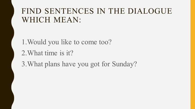 Find sentences in the dialogue which mean: 1