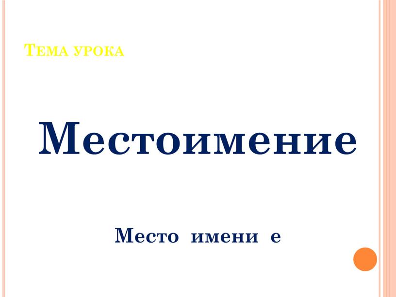 Тема урока Местоимение Место имени е