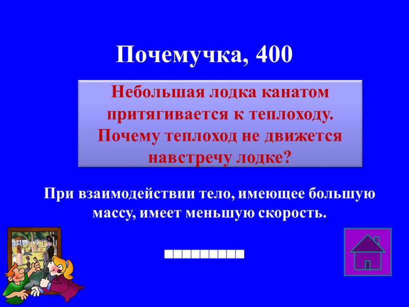 Почемучка, 400 При взаимодействии тело, имеющее большую массу, имеет меньшую скорость