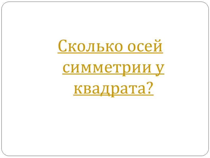 Сколько осей симметрии у квадрата?