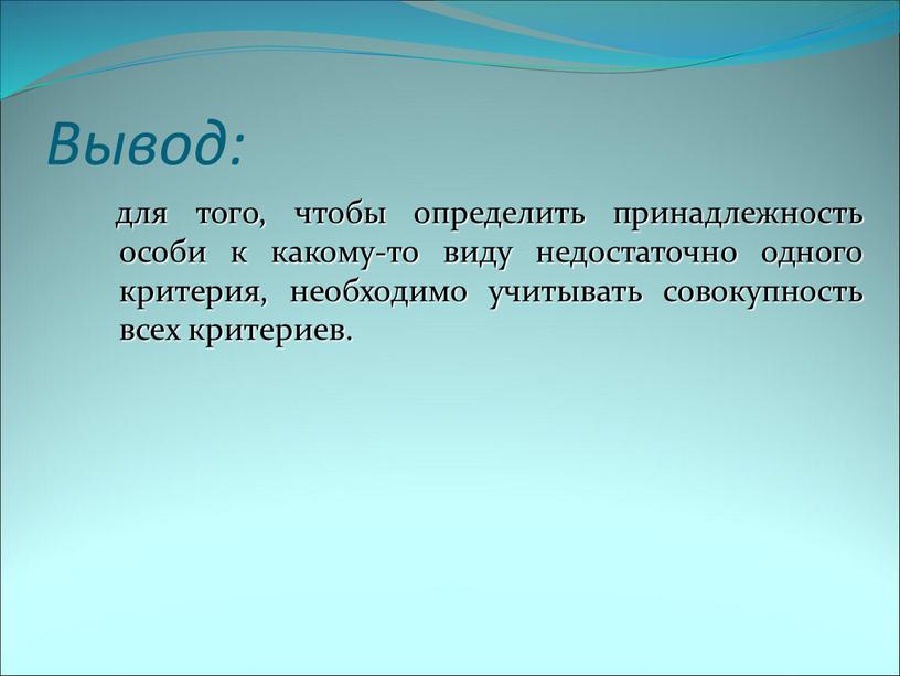 Вывод: для того, чтобы определить принадлежность особи к какому-то виду недостаточно одного критерия, необходимо учитывать совокупность всех критериев