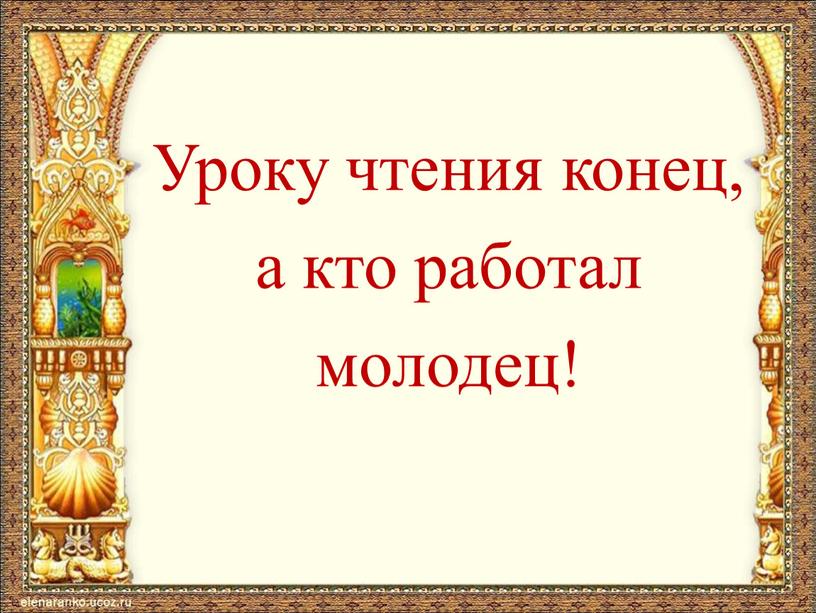 Уроку чтения конец, а кто работал молодец!