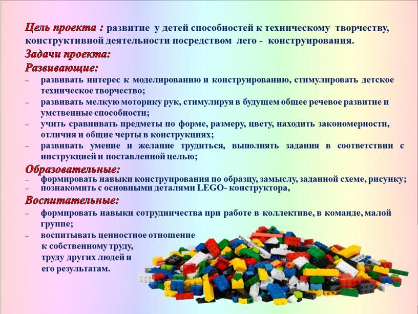 Цель проекта : развитие у детей способностей к техническому творчеству, конструктивной деятельности посредством лего - конструирования