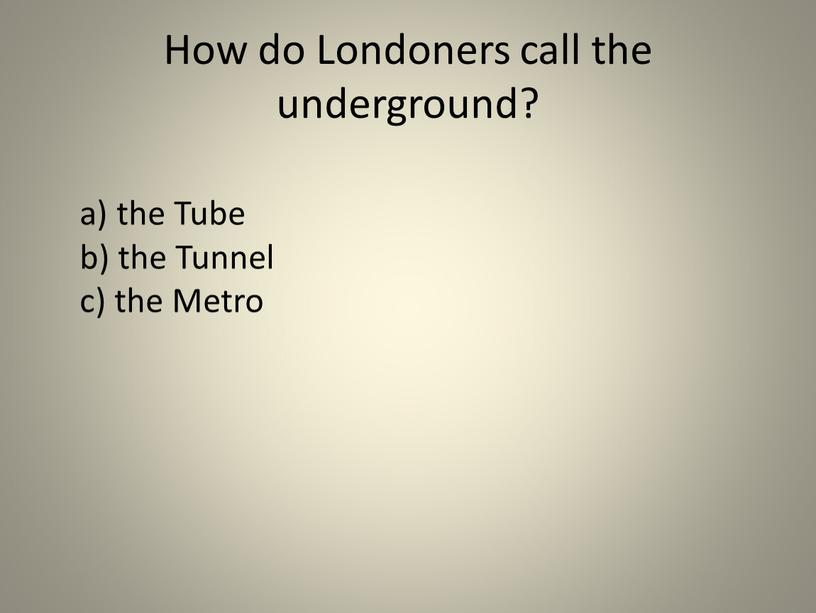 How do Londoners call the underground? a) the