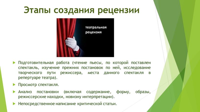 Этапы создания рецензии Подготовительная работа (чтение пьесы, по которой поставлен спектакль, изучение прежних постановок по ней, исследование творческого пути режиссера, места данного спектакля в репертуаре…