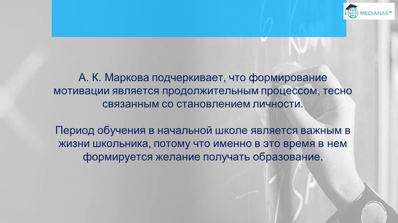 А. К. Маркова подчеркивает, что формирование мотивации является продолжительным процессом, тесно связанным со становлением личности