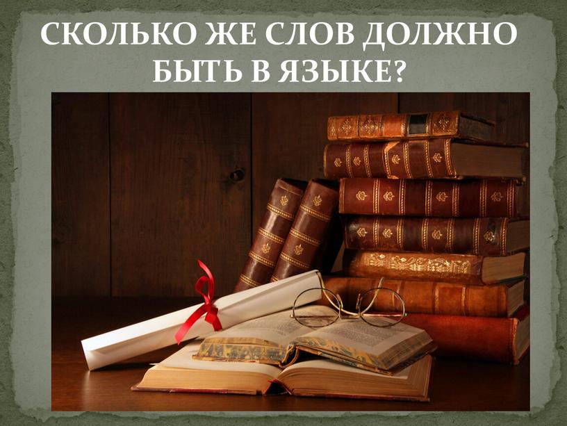 СКОЛЬКО ЖЕ СЛОВ ДОЛЖНО БЫТЬ В ЯЗЫКЕ?