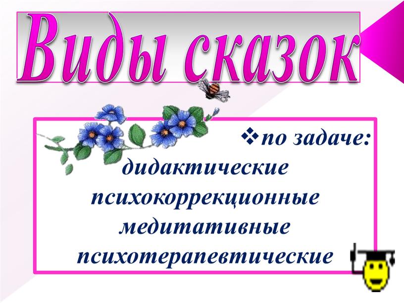 Виды сказок по задаче: дидактические психокоррекционные медитативные психотерапевтические