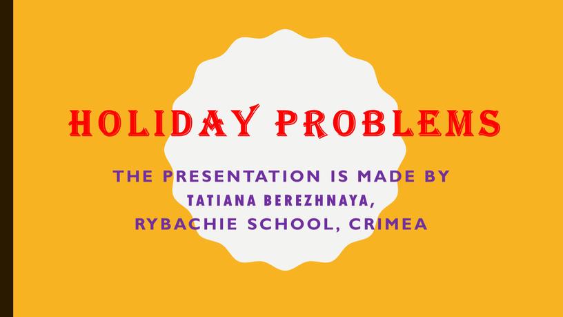 Holiday problems The presentation is made by