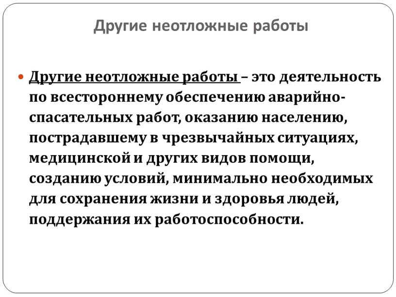 Другие неотложные работы Другие неотложные работы – это деятельность по всестороннему обеспечению аварийно-спасательных работ, оказанию населению, пострадавшему в чрезвычайных ситуациях, медицинской и других видов помощи,…