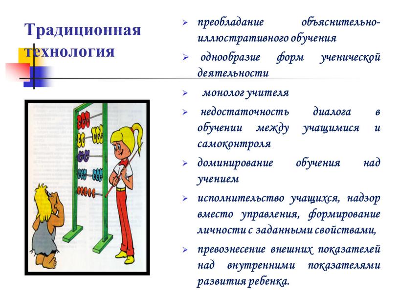 Традиционная технология преобладание объяснительно-иллюстративного обучения однообразие форм ученической деятельности монолог учителя недостаточность диалога в обучении между учащимися и самоконтроля доминирование обучения над учением исполнительство учащихся,…