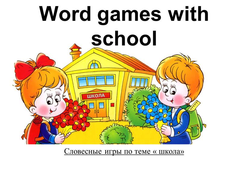 Word games with school Словесные игры по теме « школа»