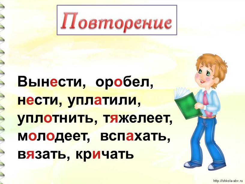 Вынести, оробел, нести, уплатили, уплотнить, тяжелеет, молодеет, вспахать, вязать, кричать