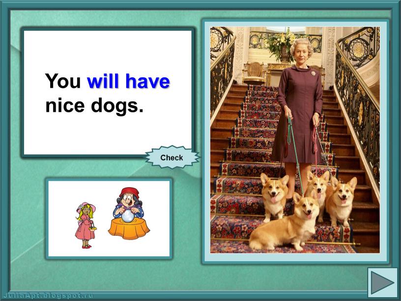 You (have) nice dogs. You will have nice dogs