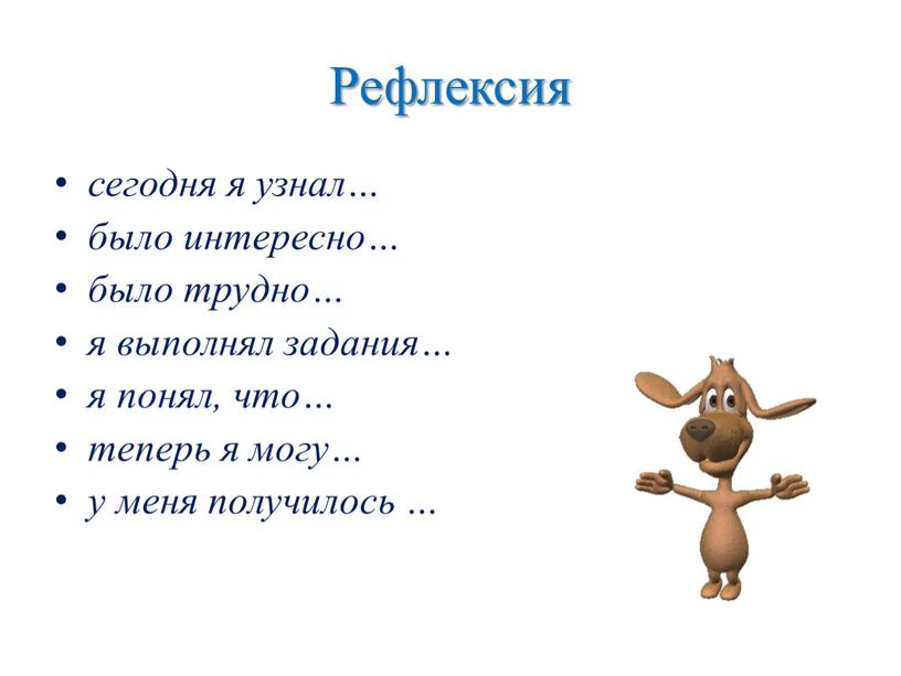 Рефлексия сегодня я узнал… было интересно… было трудно… я выполнял задания… я понял, что… теперь я могу… у меня получилось …