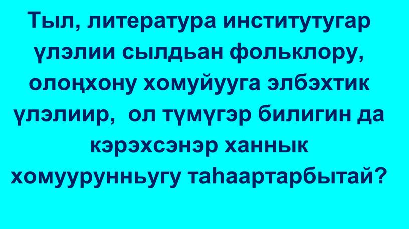 Тыл, литература институтугар үлэлии сылдьан фольклору, олоңхону хомуйууга элбэхтик үлэлиир, ол түмүгэр билигин да кэрэхсэнэр ханнык хомуурунньугу таhаартарбытай?