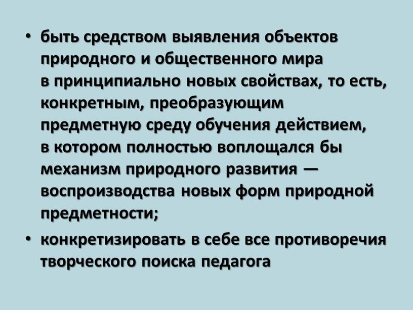 быть средством выявления объектов природного и общественного мира в принципиально новых свойствах, то есть, конкретным, преобразующим предметную среду обучения действием, в котором полностью воплощался бы…