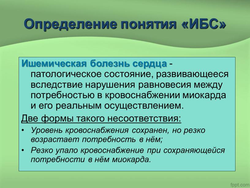 Определение понятия «ИБС» Ишемическая болезнь сердца -патологическое состояние, развивающееся вследствие нарушения равновесия между потребностью в кровоснабжении миокарда и его реальным осуществлением