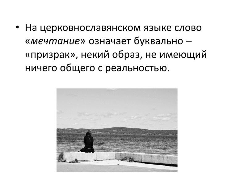 На церковнославянском языке слово « мечтание » означает буквально – «призрак», некий образ, не имеющий ничего общего с реальностью