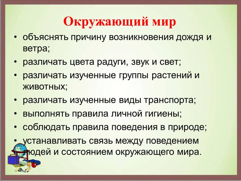 Окружающий мир объяснять причину возникновения дождя и ветра; различать цвета радуги, звук и свет; различать изученные группы растений и животных; различать изученные виды транспорта; выполнять…