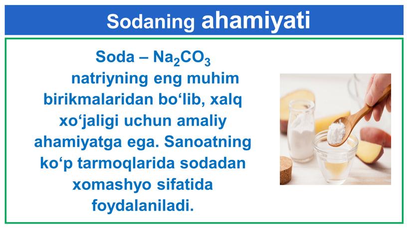 Sodaning ahamiyati Soda – Na2CO3 natriyning eng muhim birikmalaridan bo‘­lib, xalq xo‘jaligi uchun amaliy ahamiyatga ega