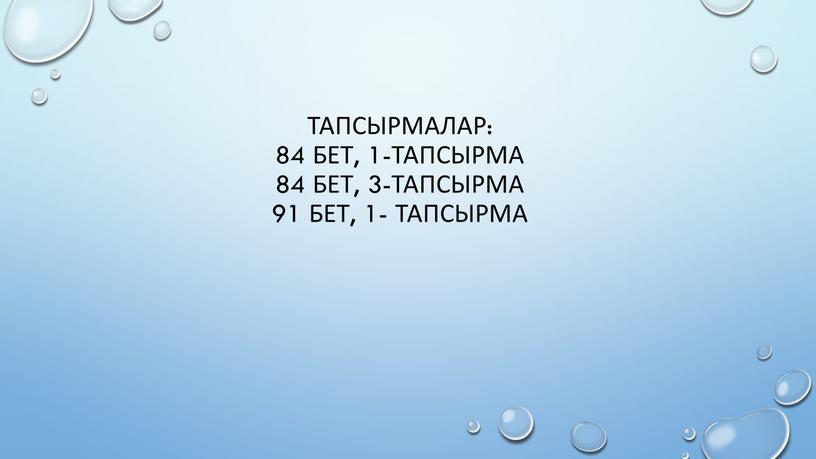 Тапсырмалар: 84 бет, 1-тапсырма 84 бет, 3-тапсырма 91 бет, 1- тапсырма