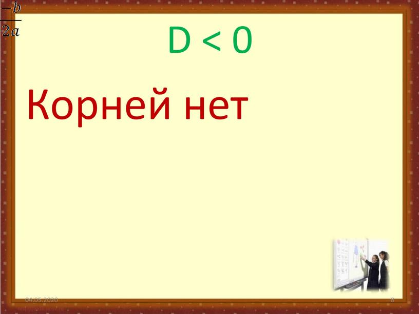 D < 0 Корней нет 04.05.2020 8