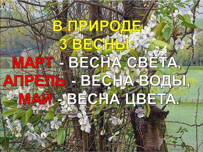 ? в природе 3 весны: март - весна света, апрель - весна воды, май - весна цвета.