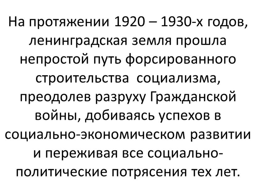 На протяжении 1920 – 1930-х годов, ленинградская земля прошла непростой путь форсированного строительства социализма, преодолев разруху