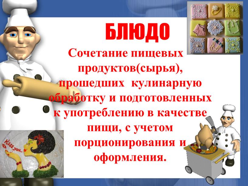 БЛЮДО Сочетание пищевых продуктов(сырья), прошедших кулинарную обработку и подготовленных к употреблению в качестве пищи, с учетом порционирования и оформления