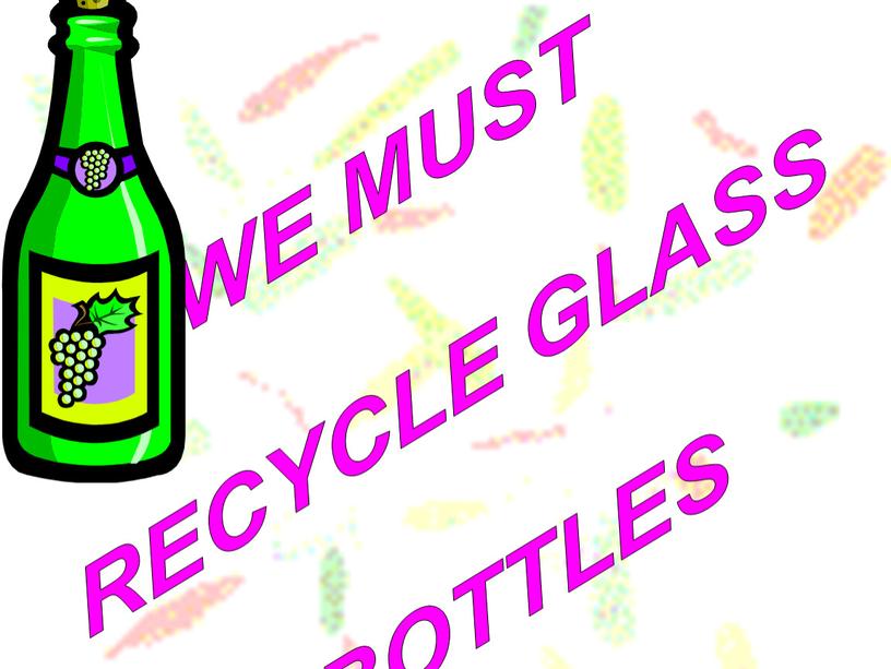 WE MUST RECYCLE GLASS BOTTLES