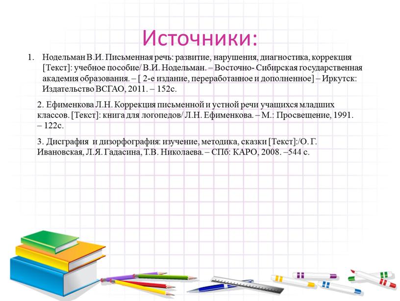 Источники: Нодельман В.И. Письменная речь: развитие, нарушения, диагностика, коррекция [Текст]: учебное пособие/