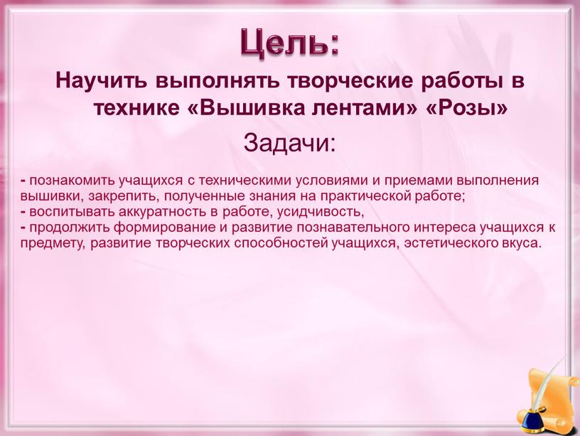 Цель: Научить выполнять творческие работы в технике «Вышивка лентами» «Розы»