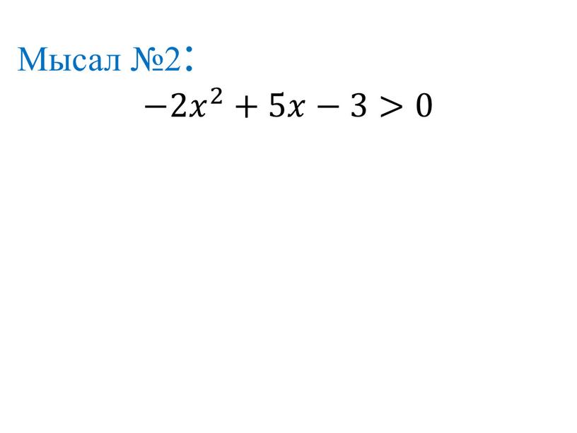 Мысал №2: −2 𝑥 2 𝑥𝑥 𝑥 2 2 𝑥 2 +5𝑥𝑥−3>0