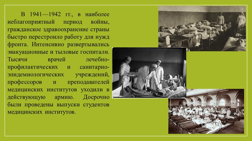 В 1941—1942 гг., в наиболее неблагоприятный период войны, гражданское здравоохранение страны быстро перестроило работу для нужд фронта