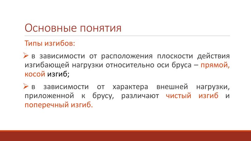 Основные понятия Типы изгибов: в зависимости от расположения плоскости действия изгибающей нагрузки относительно оси бруса – прямой, косой изгиб; в зависимости от характера внешней нагрузки,…