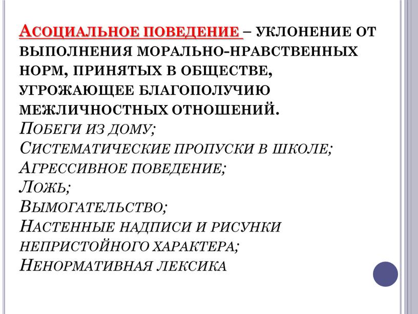 Асоциальное поведение – уклонение от выполнения морально-нравственных норм, принятых в обществе, угрожающее благополучию межличностных отношений