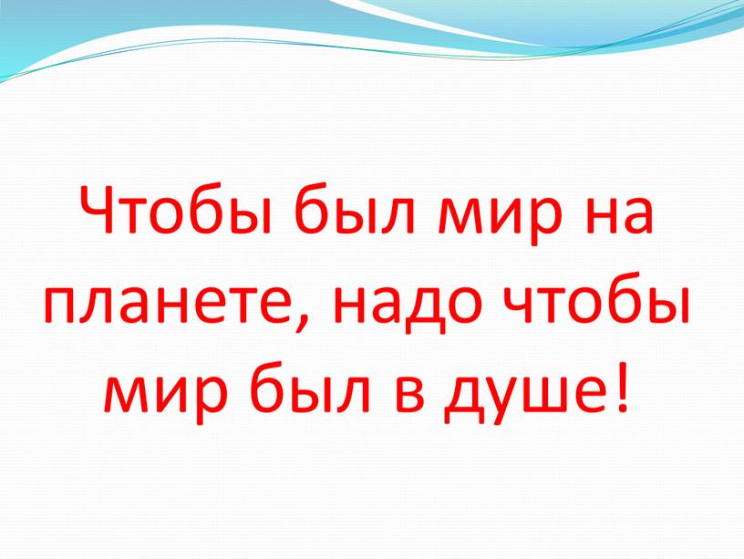 Чтобы был мир на планете, надо чтобы мир был в душе!