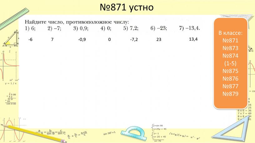 В классе: №871 №873 №874 (1-5) №875 №876 №877 №879 -6 7 -0,9 0 -7,2 23 13,4