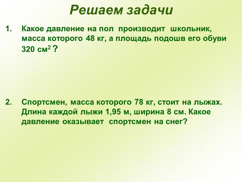 Решаем задачи Какое давление на пол производит школьник, масса которого 48 кг, а площадь подошв его обуви 320 см2 ?