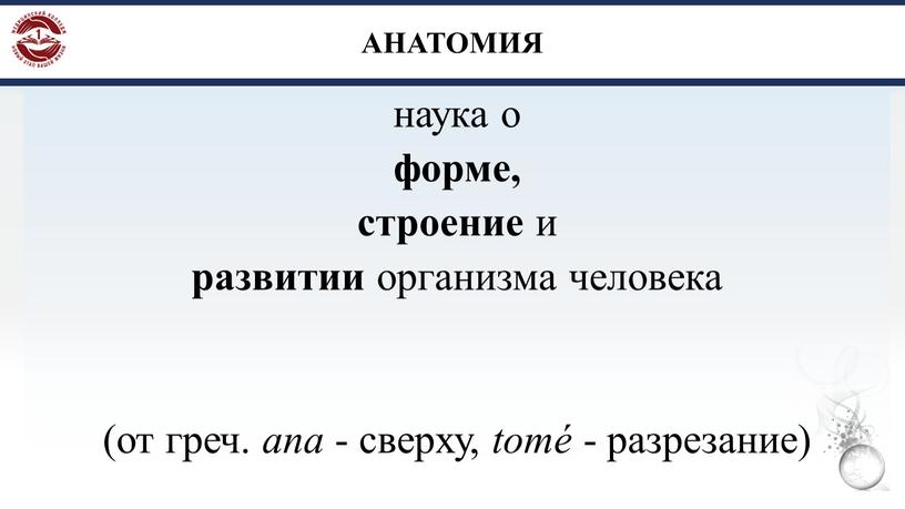 АНАТОМИЯ наука о форме, строение и развитии организма человека (от греч