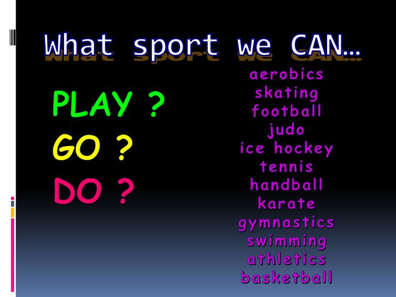 What sport we CAN… PLAY ? GO ?