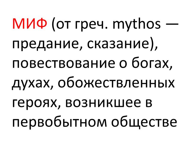 МИФ (от греч. mythos — предание, сказание), повествование о богах, духах, обожествленных героях, возникшее в первобытном обществе